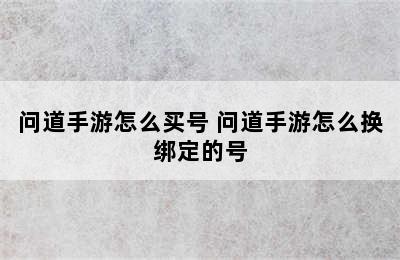 问道手游怎么买号 问道手游怎么换绑定的号